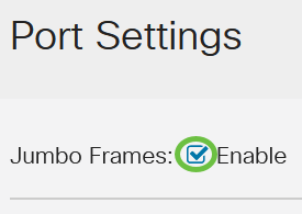 Under the Port Settings area, check the Enable check box for Jumbo Frames.