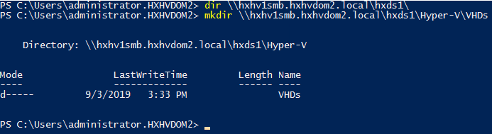 Machine generated alternative text:PS C: Users a ministrator .HXHVDOM2>x vlsm . x v om2. oca x slPS C: nistrator . HXHVDOM2> mkdir \\hxhvlsmb. hxhvdom2 . local\hxds1\Hyper-V\VHDsDi rectory: \\hxhvlsmb. hxhvdom2. local\hxds1\Hyper-VModeLastWriteTimeLength NameVHDs9/3/20193:33 PMPS C: \Users\admi ni strator . HXHVDOM2>