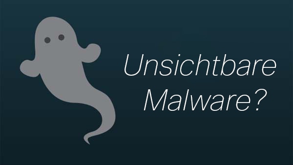 Haben Sie schon einmal von unsichtbarer Malware gehört?