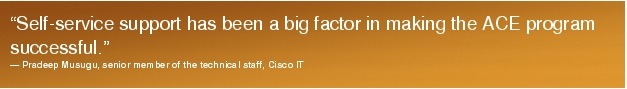 Text Box: "Self-service support has been a big factor in making the ACE program successful."- Pradeep Musugu, senior member of the technical staff, Cisco IT