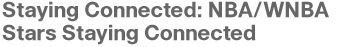 Staying Connected: NBA/WNBA Stars Staying Connected