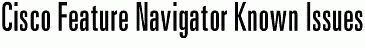Cisco Feature Navigator Known Issues