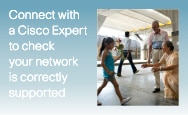 Connect with a cisco expert to check your network is correctly supported