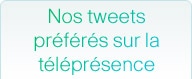 Nos tweets pr�f�r�s sur la t�l�pr�sence