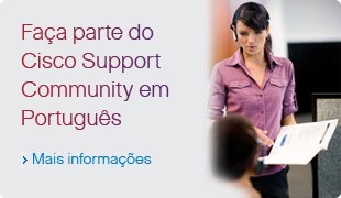 Fa�a parte do Cisco Support Community
