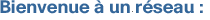 Bienvenue � un r�seau