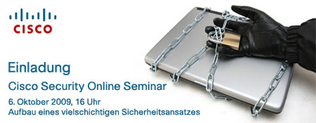 Einladung zum Cisco Security Online Seminar 6. Oktober 2009, 16 Uhr: Aufbau eines vielschichtigen Sicherheitsansatzes