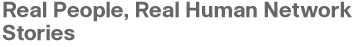 Real People, Real Human Network Stories