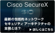 Cisco SecureX -�ŐV�̕�I�l�b�g���[�N �Z�L�����e�B �A�[�L�e�N�`���̑S�e�Ƃ́H-