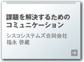 課題を解決するためのコミュニケーション シスコシステムズ合同会社 福永 啓蔵