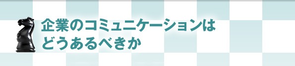 企業のコミュニケーションはどうあるべきか