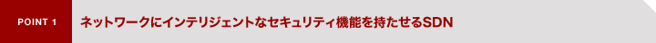 POINT1�@�l�b�g���[�N�ɃC���e���W�F���g�ȃZ�L�����e�B�@�\����������SDN