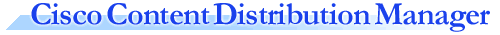 Cisco Content Distribution Manager