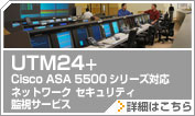 UTM24+ Cisco ASA 5500 �V���[�Y�Ή��l�b�g���[�N�Z�L�����e�B�Ď��T�[�r�X