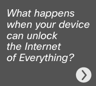What happens when your device can unlock the Internet of Everything?