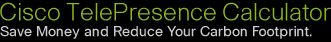 Cisco TelePresence Calculator. Save money and reduce your carbon footprint.