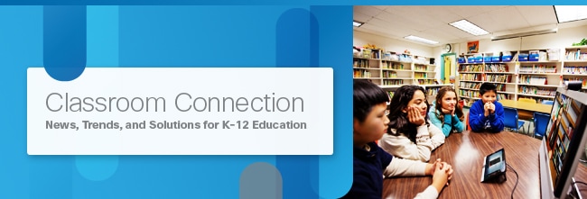 Classroom Connection - News, Trends, and Solutions for K-12 Education