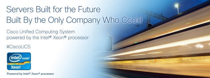 Servers Built for the Future - Built By the Only Company Who Could - Cisco Unified Computing System, powered by the Intel(R) Xeon(R) processor - #CiscoUCS