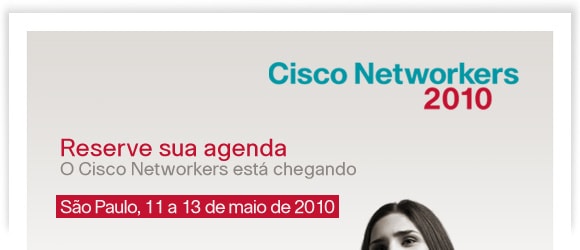 Cisco Networkers 2010 - Reserve sua agenda: SÃ£o Paulo, 11 a 13 de maio de 2010