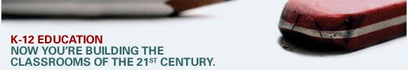 K-12 EDUCATION - NOW YOU'RE BUILDING THE CLASSROOMS OF THE 21ST CENTURY.