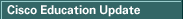 Cisco Education Update: