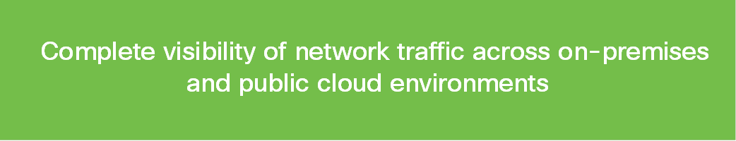 Complete visibility of network traffic across on-premises and public cloud environments