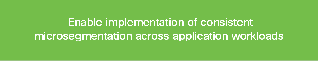 Enable implementation of consistentmicrosegmentation across application workloads