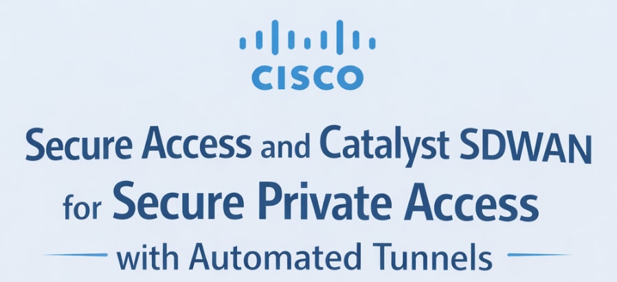 Secure Access and Catalyst SDWAN for Secure Private Access with Automated Tunnels