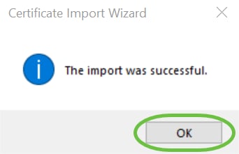 You will see a confirmation that the Certificate was imported successfully. Click OK. 