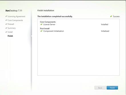 Machine generated alternative text:
XenDesktop 7.11
V Licensing Agreement
Core Components
V Firewall
Summary
Install
Finish Installation
The installation completed successfully.
Core Components
License Server
Post Install
Component Infa ization
Success
Installed
In-tialized
Back
Finish 