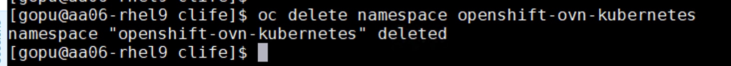 [ gopu@aa06- rhel9 clife]$ oc delete namespace openshift -ovn-kubernetesnamespace "openshift -ovn- kubernetes" deleted[ gopu@aa06 - rhe19 clife]$