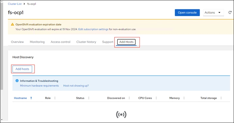 Cluster List fs-ocplfs-ocplOpenShift evaluation expiration dateYour OpenShift evaluation will expire at 19 Nov 2024. Edit subscription settings for non-evaluation use.Open consoleOverviewMonitoringAccess controlCluster historySupportAdd HostsHost DiscoveryAdd hostsO Information & TroubleshootingMinimum hardware requirementsHostnameRole1Host not showing up?StatusDiscovered onICPU CoresMemory1ActionsTotal storage1
