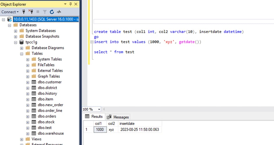 Object ExplorerConnect*— 10.0.0.11,1433 (SQL Server 16.0.1D00-Databases@ System DatabasesDatabase SnapshotstpcclgDatabase DiagramsTablesIll" System Tables1" FileTablesExternal TablesGraph Tablesdbo.customerdbo.districtdbo.histotydbo.itemdbo.new_orderdbo.order_linedbo.ordersdbo.stockdbo.testdbo.warehouseViewscreate table test (coll int, c012 varchar(1Ø), insertdate datetime)(Ainsert into test values (Iøøø, •xyz' , getdate())select * from test100 %Resuhs %ssagescoll c012 insettdde1000 xyz