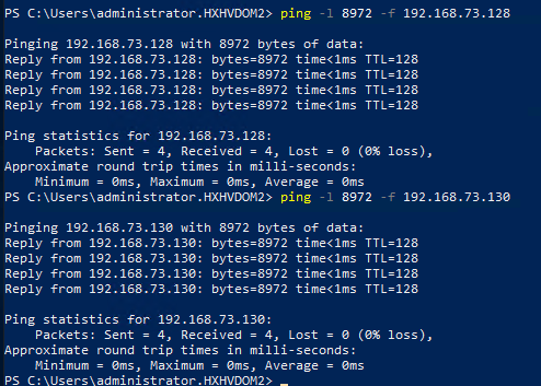 Machine generated alternative text:PS C: ping-1 8972192.168.73.128Pinging 192.168.73.128 with 8972Reply from 192.168.73.128:byt esReply from 192.168.73.128:byt esReply from 192.168.73.128:byt esReply from 192.168.73.128:byt esbytes of data:=8972 time<lms TTL=128=8972 time<lms TTL=128=8972 time<lms TTL=128=8972 time<lms TTL=128Ping statistics for 192.168.73.128:Packets: Sent = 4, Received = 4, Lost = (B loss),Approximate nund trip times in milli-seconds:minimum = arns, maximum = arns, Average -PS C: ping897 2192.168.73.13øPinging 192.168.73.13ø with 8972Reply from 192.168.73.13ß:byt esReply from 192.168.73.13ß:byt esReply from 192.168.73.13ß:byt esReply from 192.168.73.13ß:byt esbytes of data:=8972 time<lms TTL=128=8972 time<lms TTL=128=8972 time<lms TTL=128=8972 time<lms TTL=128Ping statistics for 192.168.73.138:Sent = 4, Received = 4, Lost = (B loss),Packets :Approximatenund trip times in milli-seconds:mi n inurnarns, maximum = arns, Average = øms\ admi ni strator . HXHVDOM2>