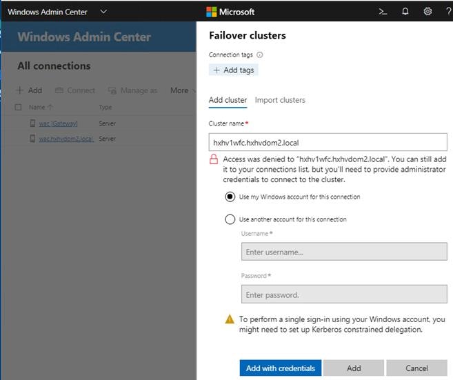 Machine generated alternative text:Windows Admin Center vWindows Admin CenterMarMicrosoftFailover clustersConnection tags @+ Add tagsAdd cluster Import clustersCuster name *hxhvl wfc.hx\wdom2.locaI>_All connectionsAddNam'txtvdcm2.IoceIServerAccess was denied to "hxhv1vffc.hxhvdom2.local". You can still addit to your connections list but you'll need to provide administratorcredentials to connect to the cluster.Use my Windows zccount for this connectionoUse another account for this connectionUsername *Enter username...Password *Enter password.To perform a single sign-in using your Windows account, youmight need to set up Kerberos constrained delegation.Add with credentialsAddCancel