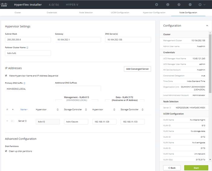 Machine generated alternative text:HYPER_V"scoHyperFlex Installer4.00b)NodeoHype Ninr ConfgurationoHypervisor SettingsSubnet Mask2552552550ClusterIP Addresses10.104.252.1ucsM configurationDNS104252138ConfigurationClusterCredentialsOCS Host NamOCS Nam10.Es.121.uo•J Make Hypervisor Name and IP ,Zdress SequentizlPrimaryHXHVDOM2.LOCALNamenServer SAdditiona DNSManagement - VLAN 613(HXHVDOM2.LOCAL)Storage Controllerhxhvl 3 scvmAdd Converged ServerData VLAN 3172(Hostname or IP Address)Storage ControllerIndis Stine—rd Tim*unit2..c=LCCALAdmi n iLOG I Acæ_lntNode SelectionWZP22020L9S HXAF2aoc-MssxHypervisorhxhv13Hypervisor19216&11.129Advanced ConfigurationDisk•J Clean up disk partitionsUCSM ConfigurationVLAN IDVLAN IDVLAN ID(s)< Backn b mgmt3172igrste31733175317.