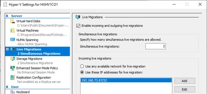 Machine generated alternative text:Hyper-V Settings for HXHVI COIServerVirtual Hard DisksC: UsersFubIicDocuments\hyper-.Vir tual MachinesC: FrogramDataWicrosoft\Windo.NIJMA SpanningAllon NIJMA SpanningLive MigrationsSimultaneous MigrationsStorage Migratons2 Simultaneous MigratonsEnhanced Session Mode PolicyNo Enhanced Session ModeReplica ton ConfiguratonNot enabled as a Replica serverUserKeyboar dLive MigrationsZ] Enable incoming and outgoing live migrationsSimultaneous live migr a bonsSpecify hon many simultaneous live migrations are allowed.Simultaneous live migrations:Incoming live migrationsC) use any available newvork for live migration@ use these [P addresses for live mgrabon:192. Ifs.