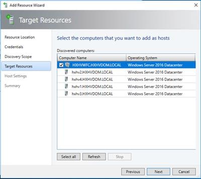 Machine generated alternative text:Add Resource WizardÉ Target ResourcesResource LocationCredentialsDiscovery ScopeTarget ResourcesHost SettingsSummarySelect the computers that you want to add as hostsDiscovered computers:Computer NameHXHVWFC.HXHVDOM.LOCALhxhv2.HXHVDOM.LOCALhxhv4.HXHVDOM.LOCALhxhv1.HXHVDOM.LOCALhxhv3.HXHVDOM.LOCALStopOperating SystemWindows Server 2016 DatacenterWindows Server 2016 DatacenterWindows Server 2016 DatacenterWindows Server 2016 DatacenterWindows Server 2016 Datacenter