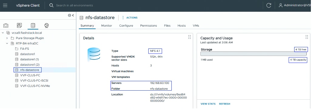 =vSphere ClientSearch in all environmentsCAdministrator@VS@ nfs-datastore: ACTIONS8SummaryMonitorConfigurePermissionsFilesHostsVMsvcsa9.flashstack.local:::Pure Storage PluginDetailsCapacity and UsageRTP-B4-InfraDCLast updated at 3:06 AMFA-FSTypeNFS 4.1Storage4 TB freedatastore1Supported VMDKdatastore1 (1)512n, 4Knsector sizes1 MB used4 TB capacitydatastore1 (2)Hosts3nfs-datastoreVirtual machinesVVF-CLUS-FCVM templatesVVF-CLUS-FC-ISCSIServers192.168.60.100VVF-CLUS-FC-NVMeFoldernfs-datastoreLocationds:///vmfs/volumes/6ed64d82-e9d117ec-0000-000000000000/VIEW STATSREFRESH