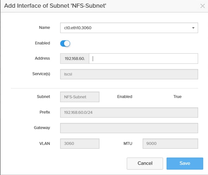 Add Interface of Subnet 'NFS-Subnet'xNamectO.eth10.3060EnabledAddress192.168.60.Service(s)IscslSubnetNFS-SubnetEnabledTruePrefix192.168.60.0/24GatewayVLAN3060MTU9000CancelSave