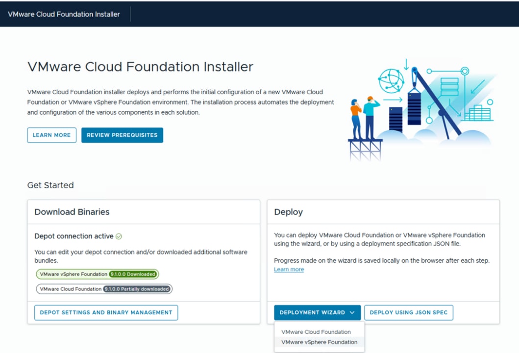 VMware Cloud Foundation InstallerVMware Cloud Foundation InstallerOVMware Cloud Foundation installer deploys and performs the initial configuration of a new VMware CloudFoundation or VMware vSphere Foundation environment. The installation process automates the deploymentOand configuration of the various components in each solution.LEARN MOREREVIEW PREREQUISITESGet StartedDownload BinariesDeployDepot connection active OYou can deploy VMware Cloud Foundation or VMware vSphere Foundationusing the wizard, or by using a deployment specification JSON file.You can edit your depot connection and/or downloaded additional softwarebundles.Progress made on the wizard is saved locally on the browser after each step.VMware vSphere Foundation 9.1.0.0 DownloadedLearn moreVMware Cloud Foundation 9.1.0.0 Partially downloadedDEPOT SETTINGS AND BINARY MANAGEMENTDEPLOYMENT WIZARD VDEPLOY USING JSON SPECVMware Cloud FoundationVMware vSphere Foundation