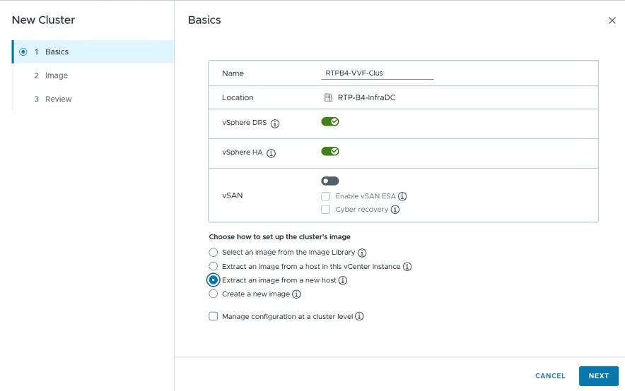 New ClusterBasicsX1 Basics2 ImageNameRTPB4-VVF-Clus3 ReviewLocationRTP-B4-InfraDCvSphere DRS (i)vSphere HAvSANEnable vSAN ESA (Cyber recoveryChoose how to set up the cluster's imageSelect an image from the Image Library (iExtract an image from a host in this vCenter instance (iExtract an image from a new host (iCreate a new image (iManage configuration at a cluster levelCANCELNEXT
