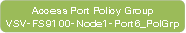 Access Port Policy GroupVSV-FS9100-Node1-Port6_PolGrp