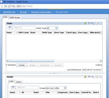 Description: Machine generated alternative text: aMC Unisphere - Google Chrome
DiO. 127.61. 183/start.html
VNX5400-Ton > Storage > Storaoe EC:uration > Storage Pools
J Pools RAID Groups
Pools _______ Z 7
7 Filter for RAID Type All
Name FAST Cache State RAID Type Drive Type Total Capa... Free Capa... Allocated (...
< :: ).
0 Selected Create O items
Last Refreshed: 2015-04-07 14:49:17
Details Z V k, E ®
Disks ________________________
J Usage ALL User LUNs “
Name ID State Thin Compressi... User Capa... Current D... Host I