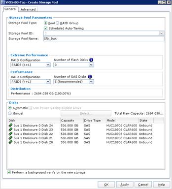 Description: Machine generated alternative text: VNX5400-Top Create Storage Pool ____________________________________________________ sII fl
[General Advanced
r Storage Pool Parameters
Storage Pool Type: ®P00IORAID Group
J Scheduled Auto-Tiering
Storage Pool ID:
Storage Pool Name: SAN_Boot
Extreme Performance
RAID Configuration
Number of Flash Disks Q
RAIDS (4+1) ‘t
P ello rm a n ce
RAID Configuration Number of SAS Disks Q
RAIDS (4+1) ______ 5 (Recommended) ‘t
Distribution
J
Total Raw Capacity: 2684 .038...
State
HUC1O9O6 CLAR600 Unbound
HUC1O9O6 CLAR600 Unbound
HUC1O9O6 CLAR600 Unbound
HUC1O9O6 CLAR600 Unbound
HUC1O9O6 CLAR600 Unbound
Performance : 2654.036 GB (100.00%)
r Disks
• Automatic
Ma nu al
Disk
Capacity
Drive Type Model
4’
Bus 1 Enclosure O Disk
24
536,808
GB
SAS
4’
Bus 1 Enclosure O Disk
23
536.808
GB
SAS
4’
Bus 1 Enclosure O Disk
22
536.808
GB
SAS
4’
Bus 1 Enclosure O Disk
21
536.808
GB
SAS
4’
Bus 1 Enclosure O Disk
20
536.808
GB
SAS
Perform a background verify on the new storage
2K apply Çancel
