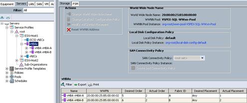 Description: Machine generated alternative text: Equipment Servers LANTSAN VM Ac Storage FSM
ActPons,r__L World Wide Node Name
Filter: All
(CFi.siçje WorlrJ WfrJ liorJe Niriie
World Wide Node Name: 20:00:00:25:55:00:00:00
r CFiarige Local DCvIJrjr
WWNN Pool: VSPEX-SQL-WWxn-Pool
1elorJiíy vN!C/vHEJA P1w rn nr
XWwNN Address: WWNN Pool Instance: org-root/wwn-pool-VSPEX-SQL-WWxn-Pool
Local Disk Configuration Policy
Local Disk Policy: default
Local Disk Policy Instance: cr ii-r:iciiIi:ii:a]-:Ji4 -c’:’rih’i-deFau
SAN Connectivity Policy
SAN Connectivity Policy:
SAN Connectivity Policy Instance:
S Servers
Service ProFiles
sAroot
Et  ESXi-Hostl
:  I iSCSI vNICs
. ____
4 vHBA vHBA-A
Ef 4 vHBA vHBA-B
Æ—lJvNICs
ESXi-Host2
¿i Sub-Organizations
Ef  Service ProFile Templates
Ef 5 Policies
Ef  Pools vHBAs
Ef  Schedules
4 Filter  Export $ Print
Name WWPN
4 vHBA vHBA-A 20:00:00:25:55:00:00:02 T
4 vHBA vHBA-B 20:00:00:25:55:00:00:01 ¡6
rmn .uIuI
w _
Desired Order Actual Order J
2 A
2 5
pp
Fabric ID J Desired Placement Actual Placement
Any 1
Any 2