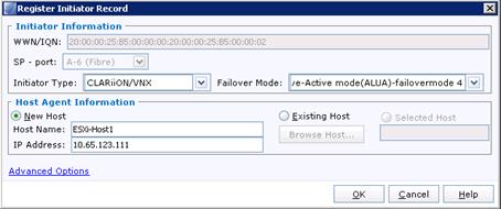 Description: Machine generated alternative text: FjReqister Initiator Record 1
Initiator Information
WWN/IQN: !
SP - port:
Initiator Type: CLARiiON/VNX  V I Failover Mode: ijie-Active mode(ALUA)-failovermode 4 V
r- Host Agent Information
® New Host ) existing Host
Host Name: ESXi-Hostl
IP Address: O.65.123.111
OK Cancel Help
Advanced ODtions