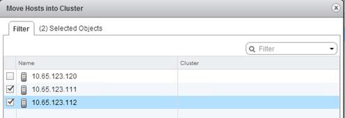 Description: Machine generated alternative text: Move Hosts into Cluster (:)
Filter (2) Selected Objects
Filter
clustet
EJ  10.65.123.120
10.65.123.111
10.65.123.112