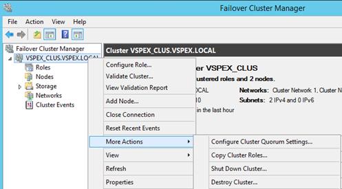 Description: Machine generated alternative text: -4 Failover Cluster Manager
Configure Cluster Quorum Settings..
Copy Cluster Roles...
Shut Down Cluster...
Destroy Cluster..
File Action View Help
GTh
j Failover Cluster Manager
.4  VSPEX_CLUS.VSPEX.LOCI
Roles
Nodes
a Storage
Networks
jijj Cluster Events
Cluster VSPEX_CLUS.VSPE)(. LOCAL
Configure Role... er VSPEX_CLUS
Validate Cluster... ,stj r—Jes rJ 2 nodes.
View Validation Report CAL Netwoiks: Custer Network 1. Custer N
Add Node... O Sttnets: 2 lPv4 and O lPvS
. in the last hour
Close Connection
Reset Recent Events
More Actions
View
Refresh
Properties