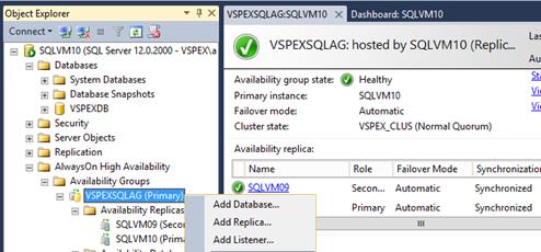 Description: Machine generated alternative text: )bject Explorer
d by SQLVM1O (R
Healthy
SQLVM1 0
Automatic
VSPEX_CLUS (Normal Quorum)
Connect’ 1J c
s 4 SQLVM1O (SQL Server 12.0.2000 - VS,’
s  Databases
w  System Databases
w D Database Snapshots
w [j VSPEXDB
w  Security
w  Server Objects
w  Replication
s  AlwaysOn High Availability
s (jj Availability Groups
- 11:
rzi  Availability Replicas
j SQLVMO9 (Secoi
j SQLVM10(Prim
VSPEXSQLAG:
Availability group state:
Primary instance:
Failover mode:
Cluster state:
Availability replica:
Name
ç SQLVMO9
Add Database...
Add Replica...
Add Listener...
Vi’
VSPEXSQLAG (Primary)
Vi’
Role Failover Mode Synchronizatioi
Secon... Automatic Synchronized
Primary Automatic
‘‘‘
Synchronized